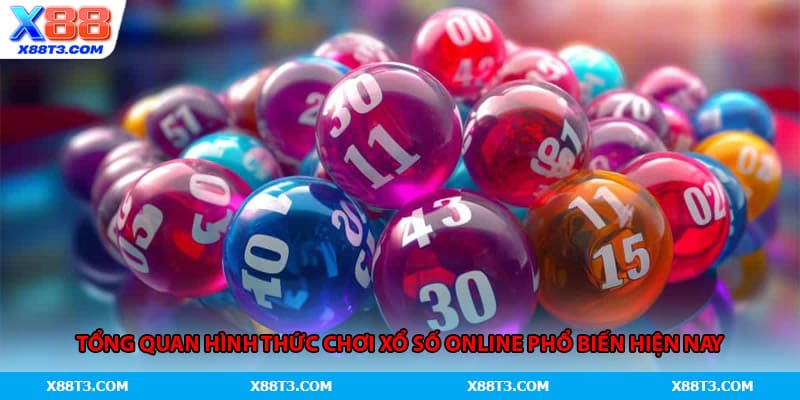 Tổng quan hình thức chơi xổ số online phổ biến hiện nay